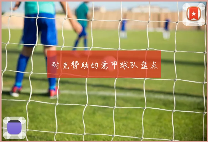 耐克赞助的意甲球队盘点