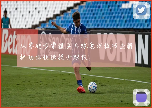 从零起步掌握乒乓球意识技巧全解析助你快速提升球技